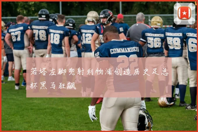 若塔左脚兜射利物浦创造历史足总杯黑马狂飙