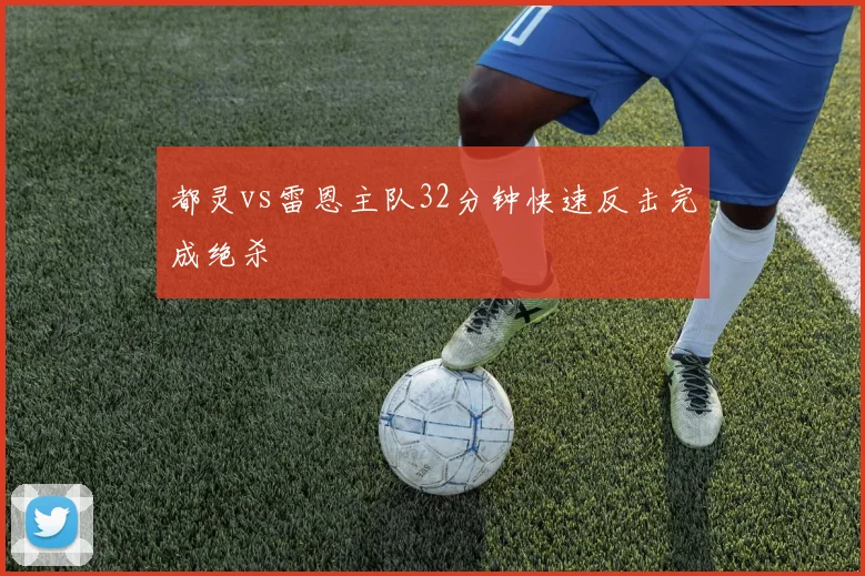 都灵vs雷恩主队32分钟快速反击完成绝杀