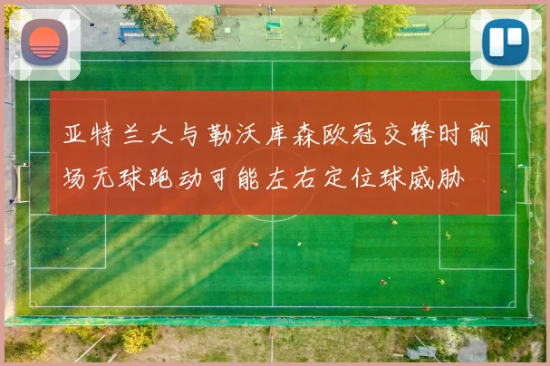 亚特兰大与勒沃库森欧冠交锋时前场无球跑动可能左右定位球威胁