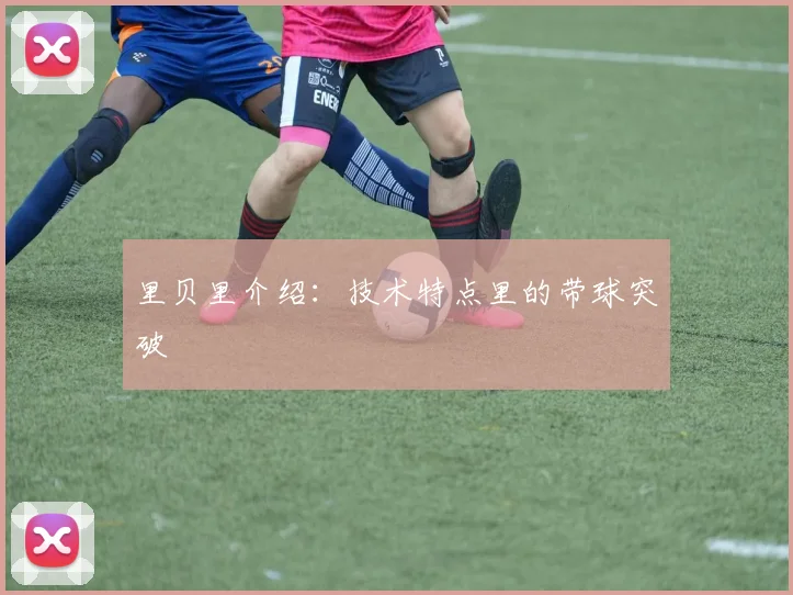 里贝里介绍：技术特点里的带球突破