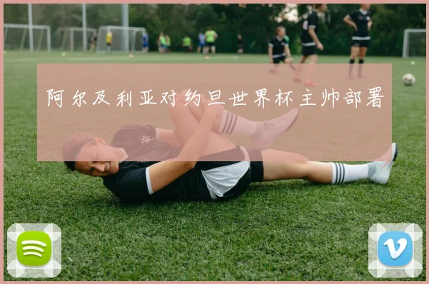 阿尔及利亚对约旦世界杯主帅部署