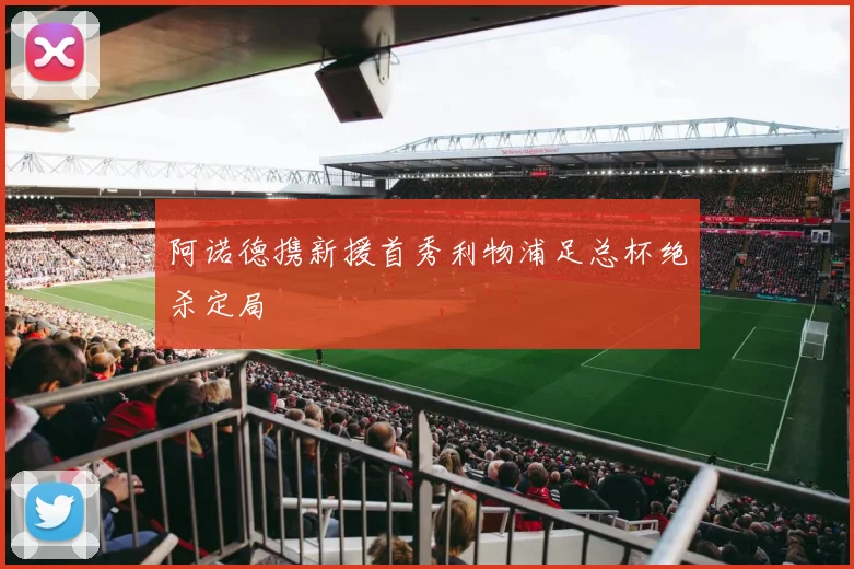 阿诺德携新援首秀利物浦足总杯绝杀定局