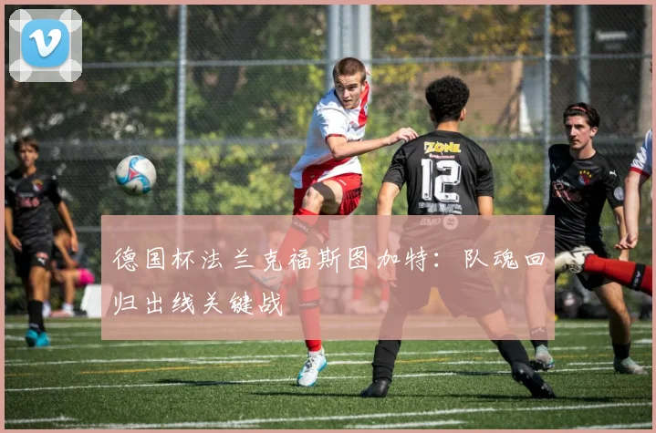德国杯法兰克福斯图加特：队魂回归出线关键战