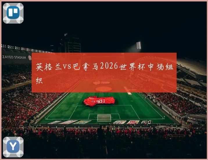 英格兰vs巴拿马2026世界杯中场组织